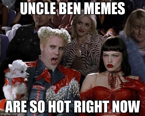 Mugatu So Hot Right Now Meme | UNCLE BEN MEMES ARE SO HOT RIGHT NOW | image tagged in memes,mugatu so hot right now | made w/ Imgflip meme maker