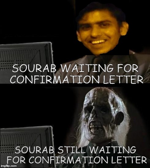 I'll Just Wait Here Meme | SOURAB WAITING FOR CONFIRMATION LETTER SOURAB STILL WAITING FOR CONFIRMATION LETTER | image tagged in memes,ill just wait here | made w/ Imgflip meme maker