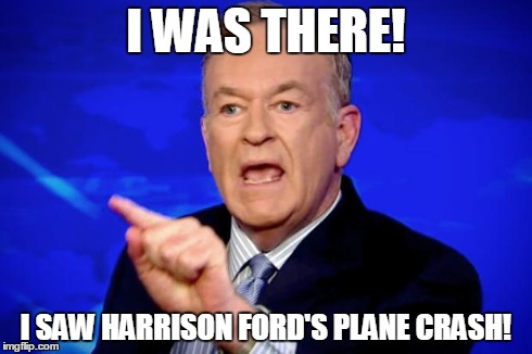 I WAS THERE! I SAW HARRISON FORD'S PLANE CRASH! | image tagged in bill | made w/ Imgflip meme maker