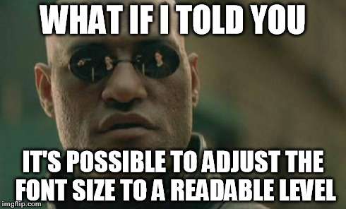 Matrix Morpheus Meme | WHAT IF I TOLD YOU IT'S POSSIBLE TO ADJUST THE FONT SIZE TO A READABLE LEVEL | image tagged in memes,matrix morpheus | made w/ Imgflip meme maker