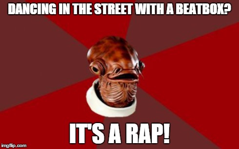 Admiral Ackbar Relationship Expert Meme | DANCING IN THE STREET WITH A BEATBOX? IT'S A RAP! | image tagged in memes,admiral ackbar relationship expert | made w/ Imgflip meme maker
