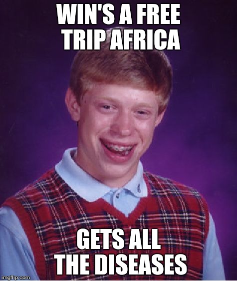 Bad Luck Brian | WIN'S A FREE TRIP AFRICA GETS ALL THE DISEASES | image tagged in memes,bad luck brian | made w/ Imgflip meme maker