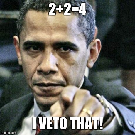 Pissed Off Obama | 2+2=4 I VETO THAT! | image tagged in memes,pissed off obama | made w/ Imgflip meme maker