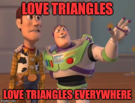 X, X Everywhere Meme | LOVE TRIANGLES LOVE TRIANGLES EVERYWHERE | image tagged in memes,x x everywhere | made w/ Imgflip meme maker