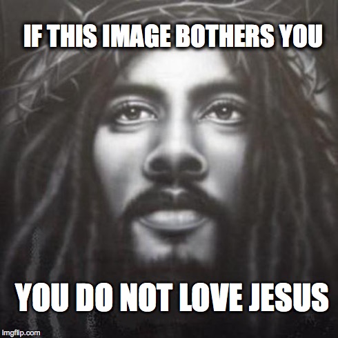 IF THIS IMAGE BOTHERS YOU YOU DO NOT LOVE JESUS | image tagged in black jesus | made w/ Imgflip meme maker
