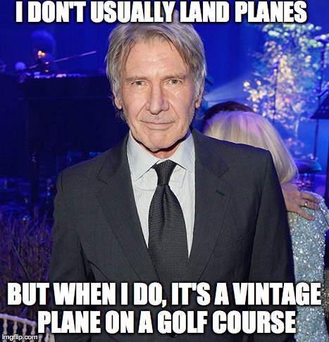 I DON'T USUALLY LAND PLANES BUT WHEN I DO, IT'S A VINTAGE PLANE ON A GOLF COURSE | image tagged in harrison ford | made w/ Imgflip meme maker