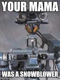 Cold Buuuurn! | YOUR MAMA WAS A SNOWBLOWER | image tagged in johnny 5 angry,memes | made w/ Imgflip meme maker