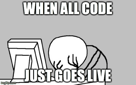 Computer Guy Facepalm Meme | WHEN ALL CODE JUST GOES LIVE | image tagged in memes,computer guy facepalm | made w/ Imgflip meme maker