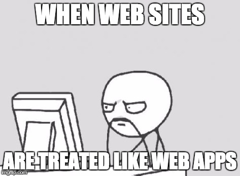 Computer Guy Meme | WHEN WEB SITES ARE TREATED LIKE WEB APPS | image tagged in memes,computer guy | made w/ Imgflip meme maker