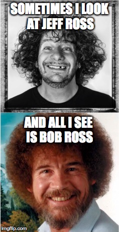 Happy Mr. Ross | SOMETIMES I LOOK AT JEFF ROSS AND ALL I SEE IS BOB ROSS | image tagged in bob ross,jeff ross,roast,humor | made w/ Imgflip meme maker