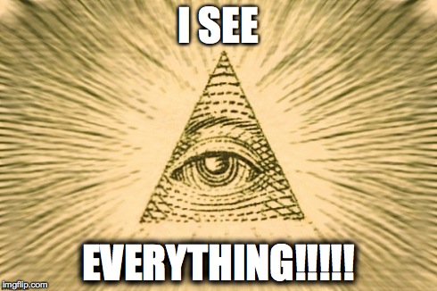 Illuminate 2 | I SEE EVERYTHING!!!!! | image tagged in creepy,all seeing eye,illuminati | made w/ Imgflip meme maker