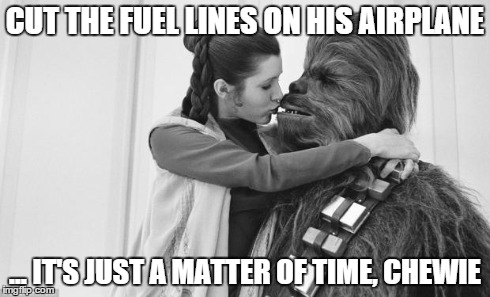 Pimp Chewie | CUT THE FUEL LINES ON HIS AIRPLANE ... IT'S JUST A MATTER OF TIME, CHEWIE | image tagged in pimp chewie | made w/ Imgflip meme maker