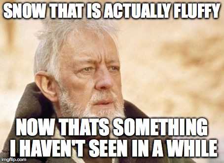 All people who live on the east coast will get this | SNOW THAT IS ACTUALLY FLUFFY NOW THATS SOMETHING I HAVEN'T SEEN IN A WHILE | image tagged in memes,obi wan kenobi | made w/ Imgflip meme maker