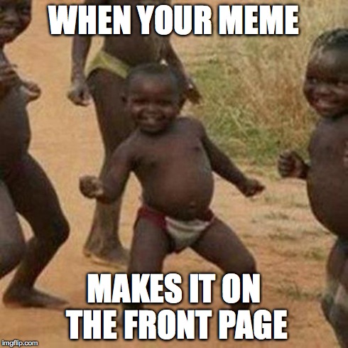 Third World Success Kid | WHEN YOUR MEME MAKES IT ON THE FRONT PAGE | image tagged in memes,third world success kid | made w/ Imgflip meme maker