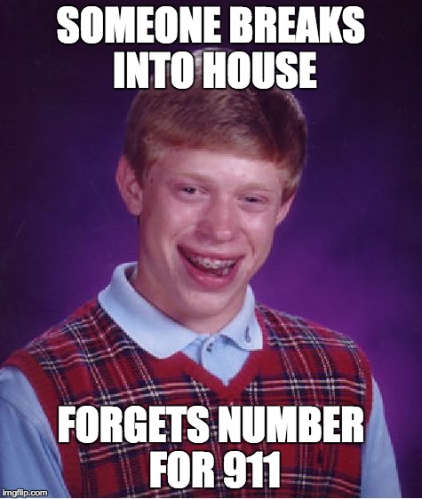 Bad Luck Brian Meme | SOMEONE BREAKS INTO HOUSE FORGETS NUMBER FOR 911 | image tagged in memes,bad luck brian | made w/ Imgflip meme maker