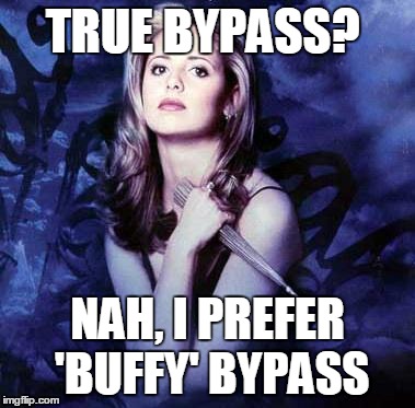 Buffy | TRUE BYPASS? NAH, I PREFER 'BUFFY' BYPASS | image tagged in buffy | made w/ Imgflip meme maker