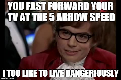 I Too Like To Live Dangerously Meme | YOU FAST FORWARD YOUR TV AT THE 5 ARROW SPEED I TOO LIKE TO LIVE DANGERIOUSLY | image tagged in memes,i too like to live dangerously | made w/ Imgflip meme maker