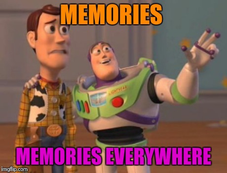 X, X Everywhere | MEMORIES MEMORIES EVERYWHERE | image tagged in memes,x x everywhere | made w/ Imgflip meme maker