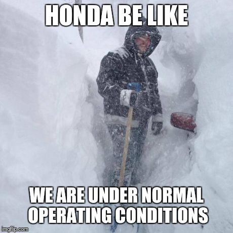 SNOW!!! | HONDA BE LIKE WE ARE UNDER NORMAL OPERATING CONDITIONS | image tagged in snow | made w/ Imgflip meme maker