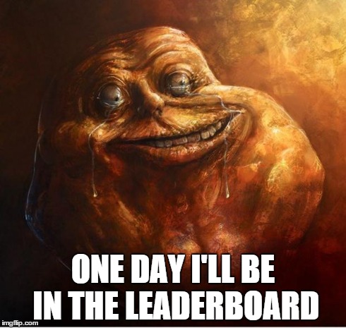 HD Forever Alone | ONE DAY I'LL BE IN THE LEADERBOARD | image tagged in hd forever alone | made w/ Imgflip meme maker