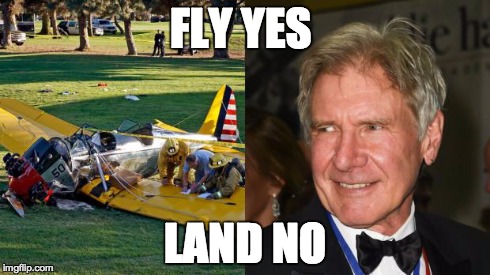 FLY YES LAND NO | image tagged in i told you,harrison ford | made w/ Imgflip meme maker
