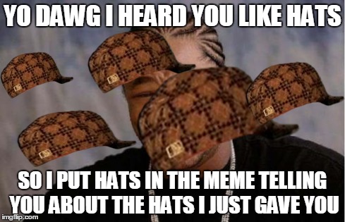 Yo Dawg Heard You Meme | YO DAWG I HEARD YOU LIKE HATS SO I PUT HATS IN THE MEME TELLING YOU ABOUT THE HATS I JUST GAVE YOU | image tagged in memes,yo dawg heard you,scumbag | made w/ Imgflip meme maker