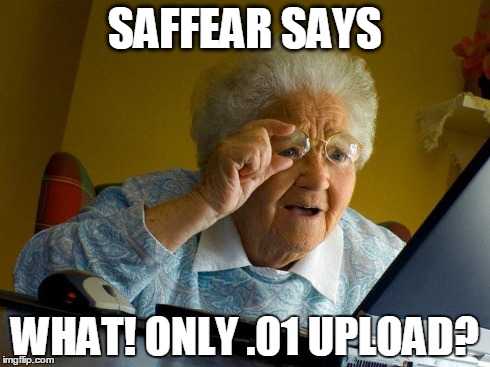 Grandma Finds The Internet | SAFFEAR SAYS WHAT! ONLY .01 UPLOAD? | image tagged in memes,grandma finds the internet | made w/ Imgflip meme maker