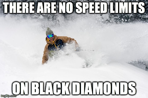 THERE ARE NO SPEED LIMITS ON BLACK DIAMONDS | image tagged in skiing | made w/ Imgflip meme maker