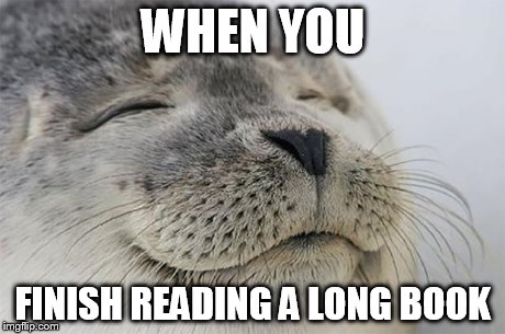 Happened to me a few days ago | WHEN YOU FINISH READING A LONG BOOK | image tagged in memes,satisfied seal | made w/ Imgflip meme maker