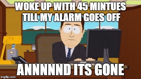 Aaaaand Its Gone Meme | WOKE UP WITH 45 MINTUES TILL MY ALARM GOES OFF ANNNNND ITS GONE | image tagged in memes,aaaaand its gone,AdviceAnimals | made w/ Imgflip meme maker