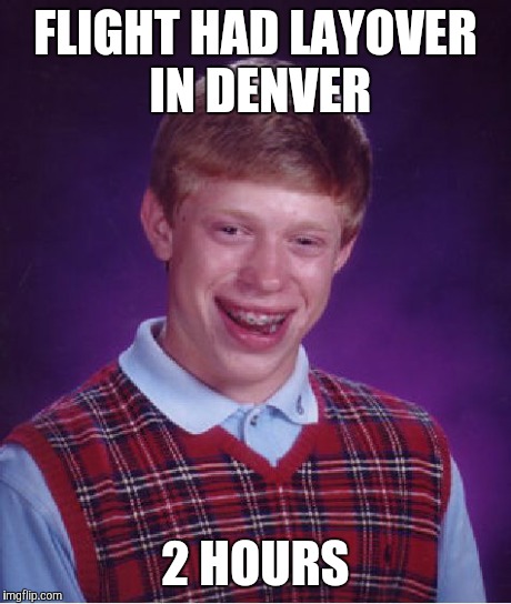 Bad Luck Brian Meme | FLIGHT HAD LAYOVER IN DENVER 2 HOURS | image tagged in memes,bad luck brian | made w/ Imgflip meme maker