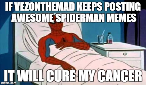 IF VEZONTHEMAD KEEPS POSTING AWESOME SPIDERMAN MEMES IT WILL CURE MY CANCER | made w/ Imgflip meme maker