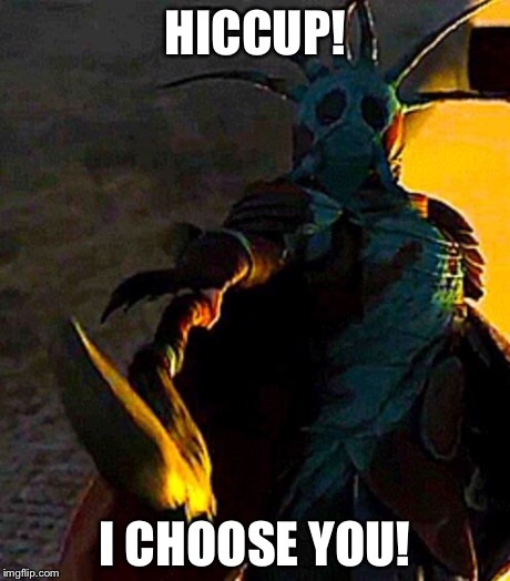 HICCUP! I CHOOSE YOU! | image tagged in valka has chosen | made w/ Imgflip meme maker