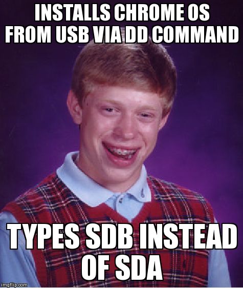 Bad Luck Brian Meme | INSTALLS CHROME OS FROM USB VIA DD COMMAND TYPES SDB INSTEAD OF SDA | image tagged in memes,bad luck brian,linuxmemes | made w/ Imgflip meme maker
