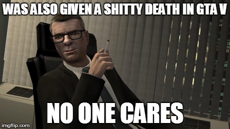WAS ALSO GIVEN A SHITTY DEATH IN GTA V NO ONE CARES | made w/ Imgflip meme maker