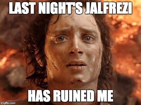 It's Finally Over | LAST NIGHT'S JALFREZI HAS RUINED ME | image tagged in memes,its finally over | made w/ Imgflip meme maker