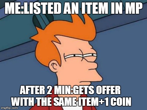 Futurama Fry Meme | ME:LISTED AN ITEM IN MP AFTER 2 MIN:GETS OFFER WITH THE SAME ITEM+1 COIN | image tagged in memes,futurama fry | made w/ Imgflip meme maker