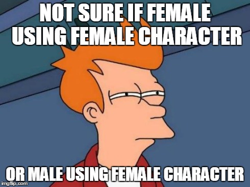 Futurama Fry Meme | NOT SURE IF FEMALE USING FEMALE CHARACTER OR MALE USING FEMALE CHARACTER | image tagged in memes,futurama fry | made w/ Imgflip meme maker