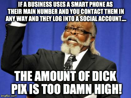 Too Damn High Meme | IF A BUSINESS USES A SMART PHONE AS THEIR MAIN NUMBER AND YOU CONTACT THEM IN ANY WAY AND THEY LOG INTO A SOCIAL ACCOUNT.... THE AMOUNT OF D | image tagged in memes,too damn high | made w/ Imgflip meme maker