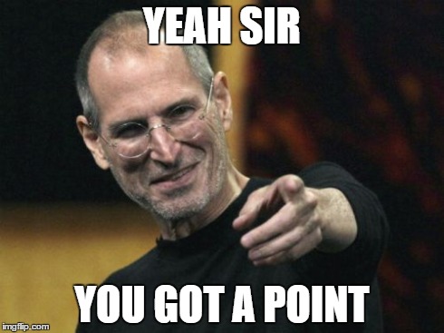 Steve Jobs | YEAH SIR YOU GOT A POINT | image tagged in memes,steve jobs | made w/ Imgflip meme maker