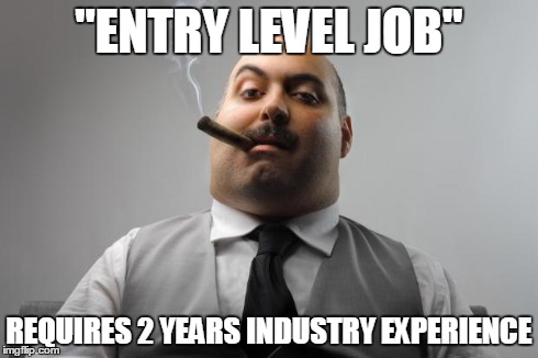 Scumbag Boss Meme | "ENTRY LEVEL JOB" REQUIRES 2 YEARS INDUSTRY EXPERIENCE | image tagged in memes,scumbag boss | made w/ Imgflip meme maker