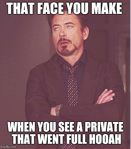 Face You Make Robert Downey Jr Meme | THAT FACE YOU MAKE WHEN YOU SEE A PRIVATE THAT WENT FULL HOOAH | image tagged in memes,face you make robert downey jr | made w/ Imgflip meme maker