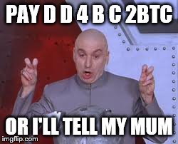 Dr Evil Laser Meme | PAY D D 4 B C 2BTC OR I'LL TELL MY MUM | image tagged in memes,dr evil laser | made w/ Imgflip meme maker