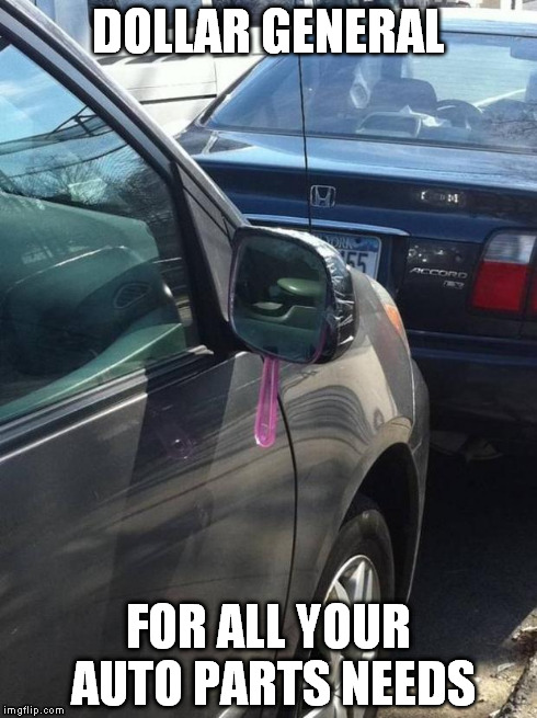 DOLLAR GENERAL FOR ALL YOUR AUTO PARTS NEEDS | image tagged in car mirror | made w/ Imgflip meme maker