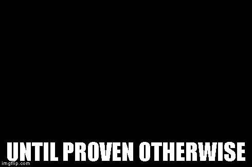 UNTIL PROVEN OTHERWISE | made w/ Imgflip meme maker