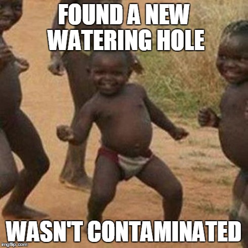 Third World Success Kid | FOUND A NEW WATERING HOLE WASN'T CONTAMINATED | image tagged in memes,third world success kid | made w/ Imgflip meme maker