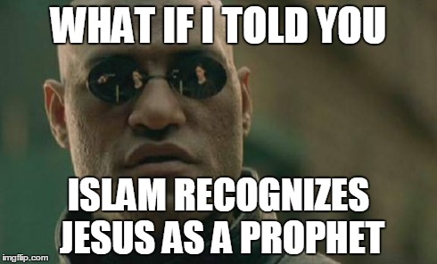 Matrix Morpheus Meme | WHAT IF I TOLD YOU ISLAM RECOGNIZES JESUS AS A PROPHET | image tagged in memes,matrix morpheus | made w/ Imgflip meme maker