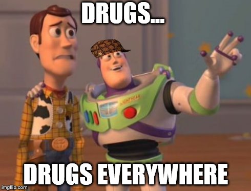 X, X Everywhere Meme | DRUGS... DRUGS EVERYWHERE | image tagged in memes,x x everywhere,scumbag | made w/ Imgflip meme maker