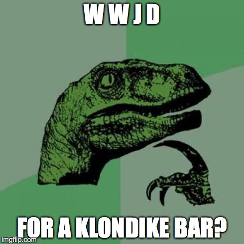 Philosoraptor Meme | W W J D FOR A KLONDIKE BAR? | image tagged in memes,philosoraptor | made w/ Imgflip meme maker