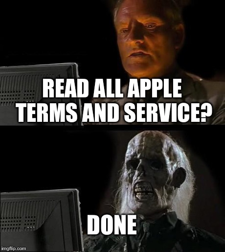 I'll Just Wait Here | READ ALL APPLE TERMS AND SERVICE? DONE | image tagged in memes,ill just wait here | made w/ Imgflip meme maker